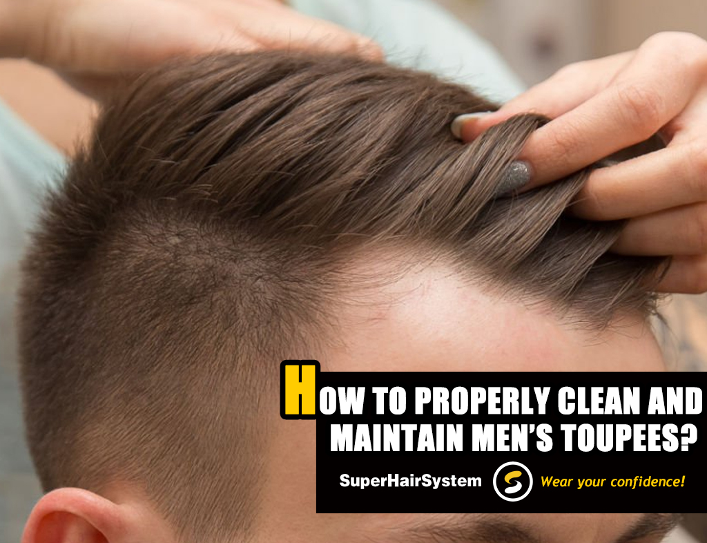 How to Properly Clean and Maintain Men’s Toupees