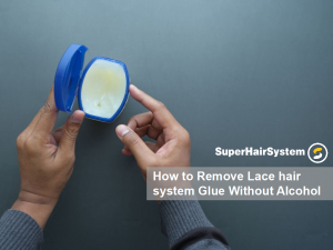 How to Remove Lace hair system Glue Without Alcohol ？