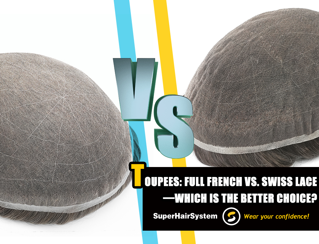 Toupees Full French vs. Swiss Lace—Which Is the Better Choice