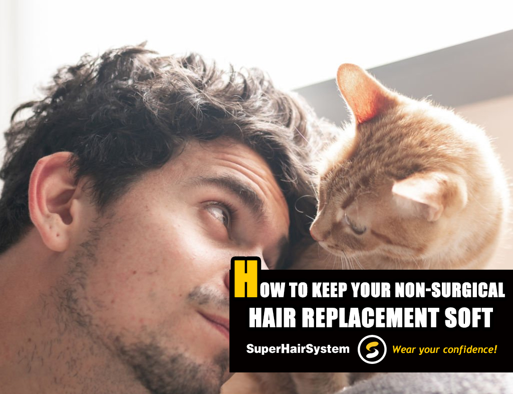 How to Keep Non-Surgical Hair Replacement Soft