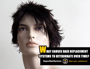 What Causes Hair Replacement Systems to Deteriorate Over Time